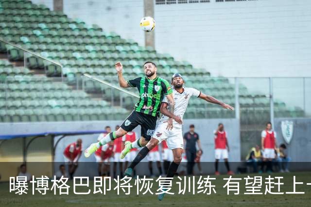 曝博格巴即将恢复训练 有望赶上卡塔尔世界杯